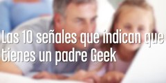 Señales de que tu padre es un Geek INFO