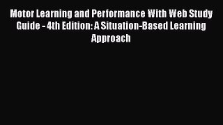 Read Motor Learning and Performance With Web Study Guide - 4th Edition: A Situation-Based Learning