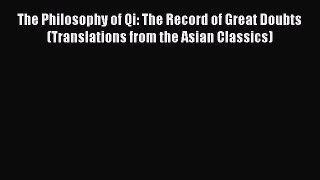 Read The Philosophy of Qi: The Record of Great Doubts (Translations from the Asian Classics)