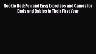 Download Rookie Dad: Fun and Easy Exercises and Games for Dads and Babies in Their First Year