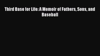 PDF Third Base for Life: A Memoir of Fathers Sons and Baseball Free Books