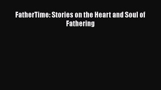 Download FatherTime: Stories on the Heart and Soul of Fathering Free Books