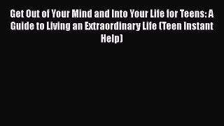 Read Get Out of Your Mind and Into Your Life for Teens: A Guide to Living an Extraordinary