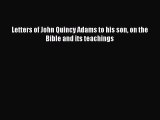 PDF Letters of John Quincy Adams to his son on the Bible and its teachings Read Online