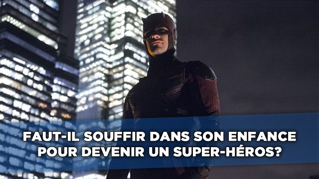 Faut-il souffrir dans son enfance pour devenir un super-héros?