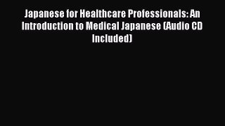 Download Japanese for Healthcare Professionals: An Introduction to Medical Japanese (Audio