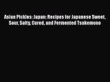 PDF Asian Pickles: Japan: Recipes for Japanese Sweet Sour Salty Cured and Fermented Tsukemono
