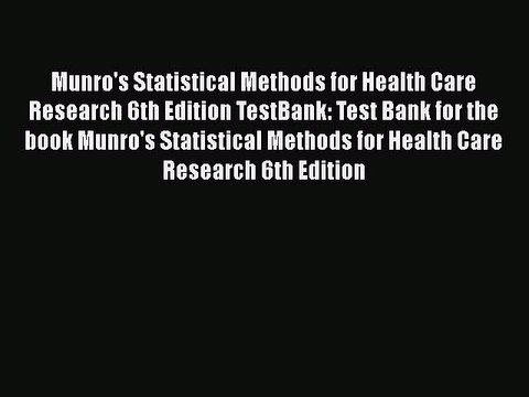 Download Munro's Statistical Methods for Health Care Research 6th Edition TestBank: Test Bank