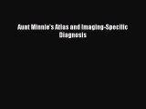 Read Aunt Minnie's Atlas and Imaging-Specific Diagnosis Ebook Free