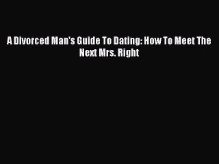 下载视频: [PDF] A Divorced Man's Guide To Dating: How To Meet The Next Mrs. Right# [Download] Full Ebook