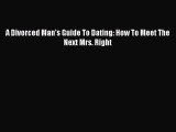 [PDF] A Divorced Man's Guide To Dating: How To Meet The Next Mrs. Right# [Download] Full Ebook