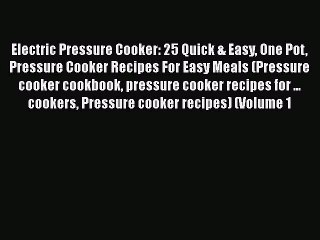 Download Video: PDF Electric Pressure Cooker: 25 Quick & Easy One Pot Pressure Cooker Recipes For Easy Meals