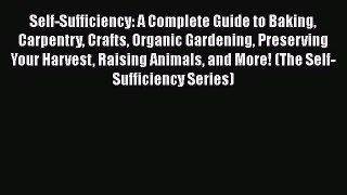 Download Self-Sufficiency: A Complete Guide to Baking Carpentry Crafts Organic Gardening Preserving