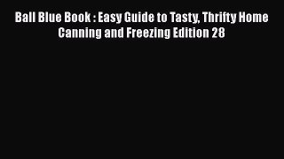 PDF Ball Blue Book : Easy Guide to Tasty Thrifty Home Canning and Freezing Edition 28  Read