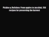 Download Pickles & Relishes: From apples to zucchini 150 recipes for preserving the harvest