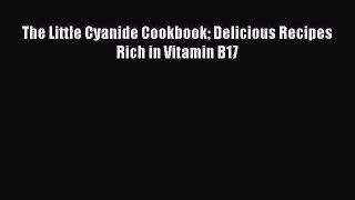 Download The Little Cyanide Cookbook Delicious Recipes Rich in Vitamin B17  Read Online