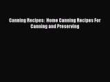 Download Canning Recipes:  Home Canning Recipes For Canning and Preserving Free Books