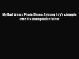 [PDF] My Dad Wears Pirate Shoes: A young boy's struggle over his transgender father# [PDF]