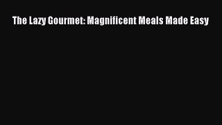PDF The Lazy Gourmet: Magnificent Meals Made Easy Free Books