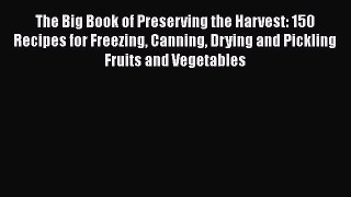 Download The Big Book of Preserving the Harvest: 150 Recipes for Freezing Canning Drying and