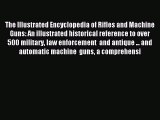 Read The Illustrated Encyclopedia of Rifles and Machine Guns: An illustrated historical reference