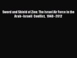 Read Sword and Shield of Zion: The Israel Air Force in the Arab–Israeli Conflict 1948–2012