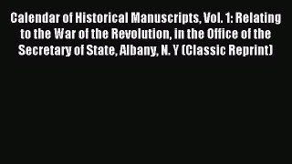 Read Calendar of Historical Manuscripts Vol. 1: Relating to the War of the Revolution in the