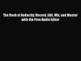 Read The Book of Audacity: Record Edit Mix and Master with the Free Audio Editor Ebook Free