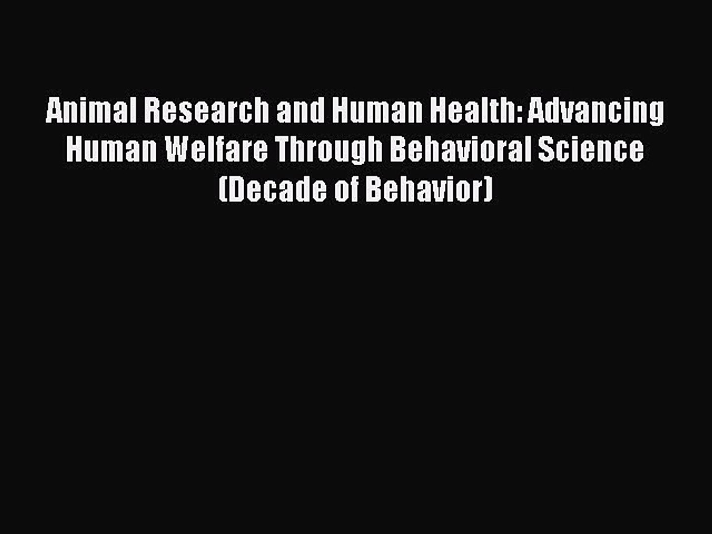 Read Animal Research and Human Health: Advancing Human Welfare Through Behavioral Science (Decade