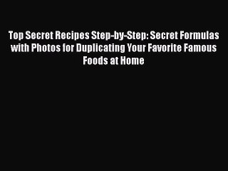 Download Top Secret Recipes Step-by-Step: Secret Formulas with Photos for Duplicating Your