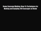 Download Home Sausage Making: How-To Techniques for Making and Enjoying 100 Sausages at Home