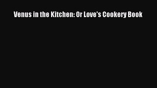 PDF Venus in the Kitchen: Or Love's Cookery Book  Read Online