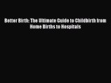PDF Better Birth: The Ultimate Guide to Childbirth from Home Births to Hospitals Free Books