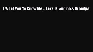 [PDF] I Want You To Know Me ... Love Grandma & Grandpa# [Read] Full Ebook