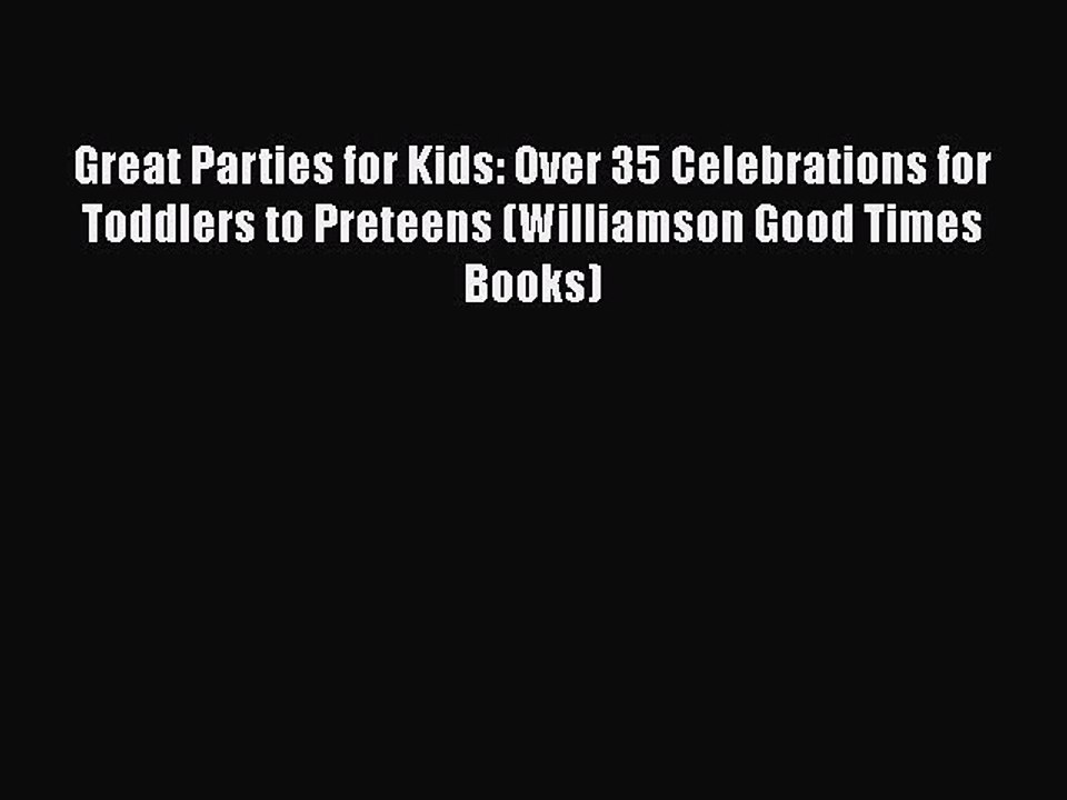 Download Great Parties for Kids: Over 35 Celebrations for Toddlers to Preteens (Williamson