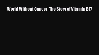 [Download PDF] World Without Cancer The Story of Vitamin B17 PDF Online