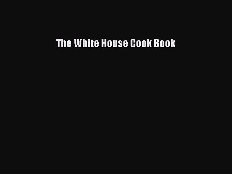 PDF The White House Cook Book  Read Online