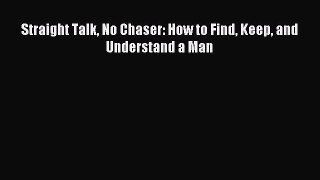 [Download PDF] Straight Talk No Chaser: How to Find Keep and Understand a Man PDF Online