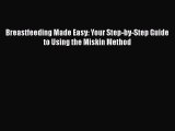 Download Breastfeeding Made Easy: Your Step-by-Step Guide to Using the Miskin Method Free Books