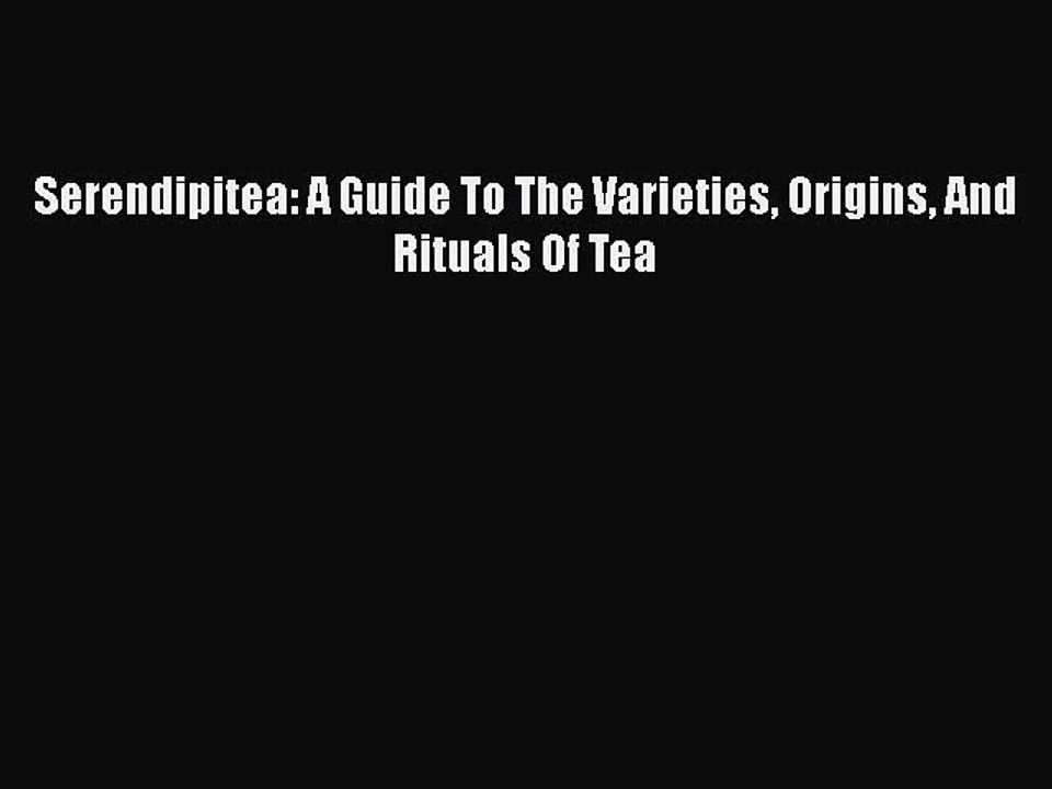 PDF Serendipitea: A Guide To The Varieties Origins And Rituals Of Tea  Read Online
