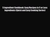 Download 5 Ingredient Cookbook: Easy Recipes in 5 or Less Ingredients (Quick and Easy Cooking