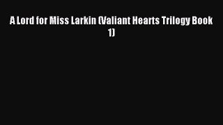 Read A Lord for Miss Larkin (Valiant Hearts Trilogy Book 1) Ebook Free