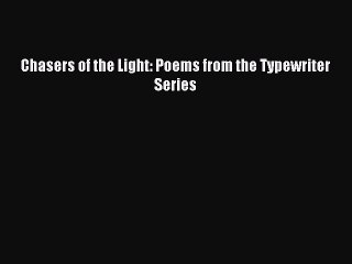 [Download PDF] Chasers of the Light: Poems from the Typewriter Series Read Online
