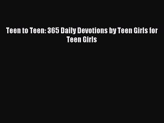 [Download PDF] Teen to Teen: 365 Daily Devotions by Teen Girls for Teen Girls Ebook Online