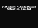 Read What More Can I Tell You: More Short Poems and Tall Tales From the Neighborhood Ebook