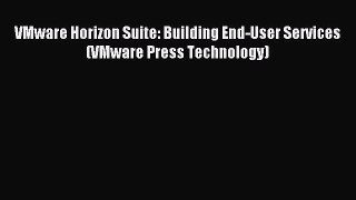 Read VMware Horizon Suite: Building End-User Services (VMware Press Technology) Ebook Free