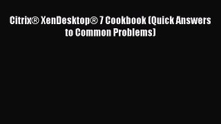 Read Citrix® XenDesktop® 7 Cookbook (Quick Answers to Common Problems) Ebook Free
