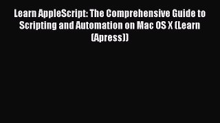 Read Learn AppleScript: The Comprehensive Guide to Scripting and Automation on Mac OS X (Learn