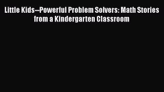 Download Little Kids--Powerful Problem Solvers: Math Stories from a Kindergarten Classroom