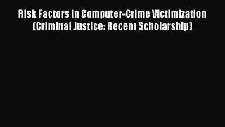 Download Risk Factors in Computer-Crime Victimization (Criminal Justice: Recent Scholarship)